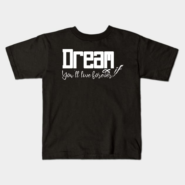 Dream as if you'll live forever Kids T-Shirt by DeraTobi